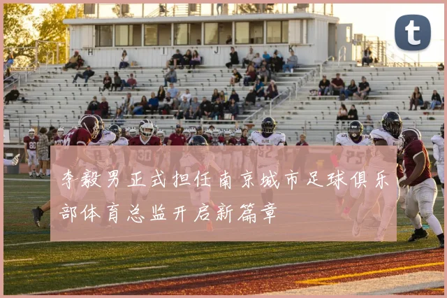 李毅男正式担任南京城市足球俱乐部体育总监开启新篇章