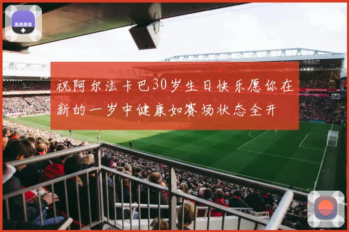 祝阿尔法卡巴30岁生日快乐愿你在新的一岁中健康如赛场状态全开